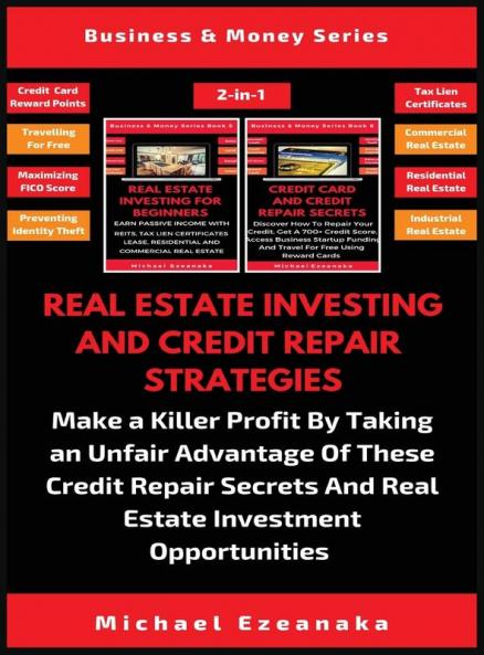 Real Estate Investing And Credit Repair Strategies (2 Books In 1): Make a Killer Profit By Taking An Unfair Advantage Of These Credit Repair Secrets And Real Estate Investment Opportunities