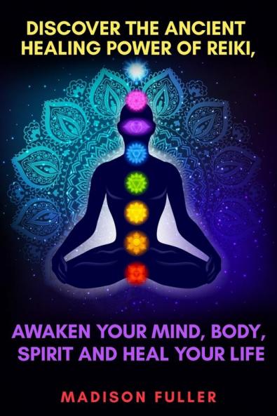 Discover The Ancient Healing Power of Reiki Awaken Your Mind Body Spirit and Heal Your Life (Energy Chakra Healing Guided Meditation Third Eye)