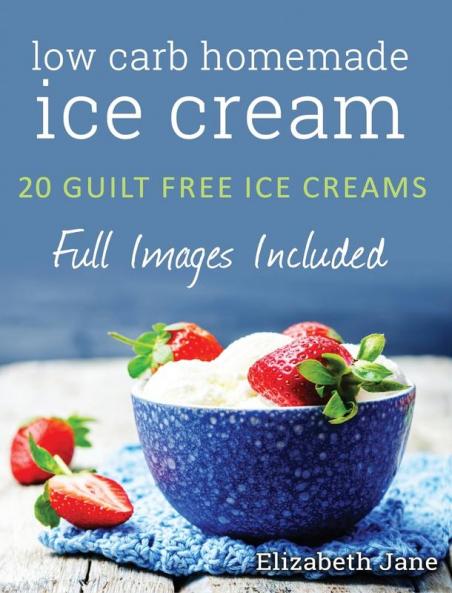 Ketogenic Homemade Ice cream: 20 Low-Carb High-Fat Guilt-Free Recipes