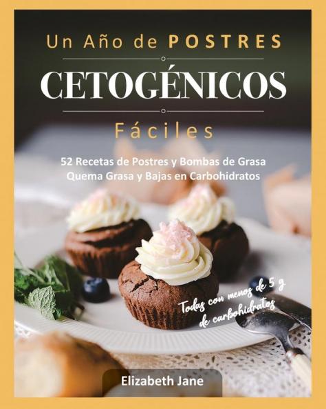 Un Año De Postres Cetogénicos Fáciles: 52 Recetas De Postres Y Bombas De Grasa Quema Grasa Y Bajas En Carbohidratos (Spanish Edition)
