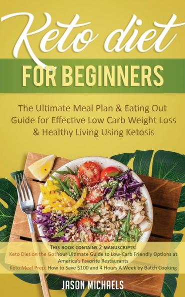 Keto Diet for Beginners: The Ultimate Meal Plan & Eating Out Guide for Effective Low Carb Weight Loss & Healthy Living Using Ketosis