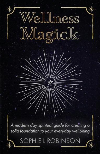 Wellness Magick: A modern day spiritual guide for crafting a solid foundation to your everyday wellbeing