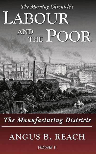 Labour and the Poor Volume V: The Manufacturing Districts: 5 (The Morning Chronicle's Labour and the Poor)
