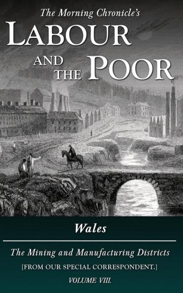 Labour and the Poor Volume VIII: Wales The Mining and Manufacturing Districts: 8 (The Morning Chronicle's Labour and the Poor)
