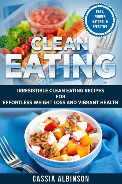 Clean Eating: Irresistible Clean Eating Recipes for Effortless Weight Loss and Vibrant Health: 1 (Nutrition Weight Loss)