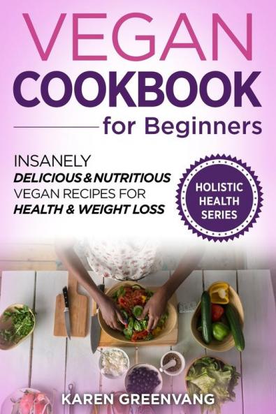 Vegan Cookbook for Beginners: Insanely Delicious and Nutritious Vegan Recipes for Health & Weight Loss: 1 (Vegan Alkaline Plant Based)