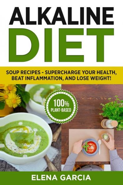 Alkaline Diet: Soup Recipes- Supercharge Your Health Beat Inflammation and Lose Weight!: 3 (Alkaline Diet Alkaline Recipes)