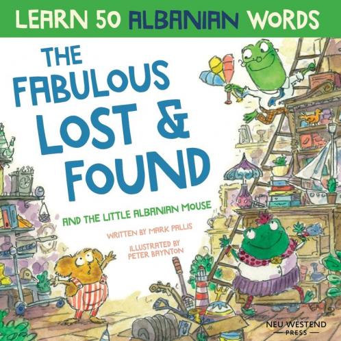 The Fabulous Lost & Found and the little Albanian mouse: Albanian book for kids. Learn 50 Albanian words with a fun heartwarming Albanian English children's book (bilingual English Albanian)