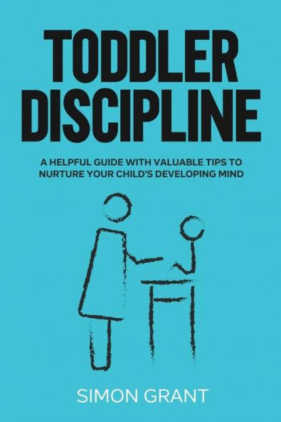Toddler Discipline: A Helpful Guide With Valuable Tips to Nurture Your Child's Developing Mind: 2