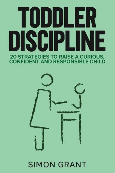 Toddler Discipline: 20 Strategies to Raise a Curious Confident and Responsible Child