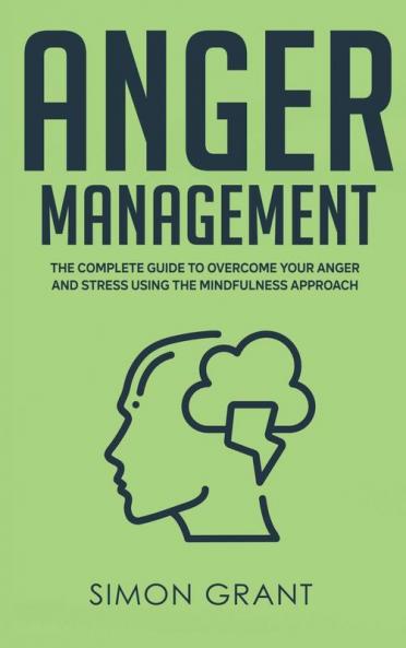 Anger Management: The Complete Guide to Overcome Your Anger and Stress Using the Mindfulness Approach: 2