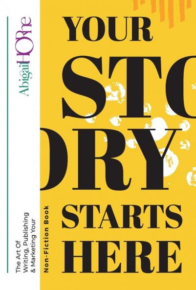 Your Story Starts Here: The art of writing publishing & marketing your non-fiction book