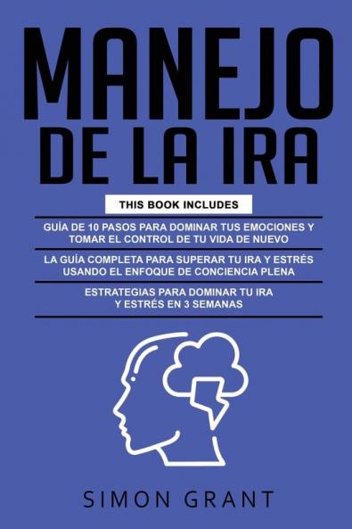 Manejo de la IRA: 3 en 1 - dominar tus emociones y tomar el control de tu vida + superar tu ira y estrés usando el Enfoque de conciencia plena + Estrategias para dominar tu ira y estrés en 3 semanas