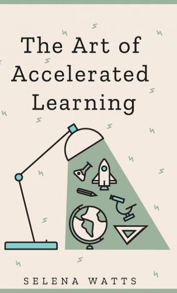 The Art of Accelerated Learning: Proven Scientific Strategies for Speed Reading Faster Learning and Unlocking Your Full Potential: 4 (Teaching Today)