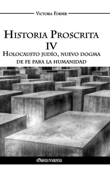 Historia Proscrita IV - Holocausto judío nuevo dogma de fe para la humanidad