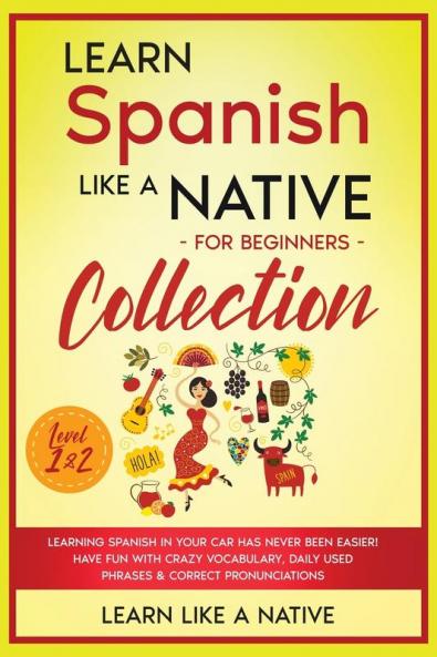 Learn Spanish Like a Native for Beginners Collection - Level 1 & 2: Learning Spanish in Your Car Has Never Been Easier! Have Fun with Crazy ... Pronunciations: 3 (Spanish Language Lessons)