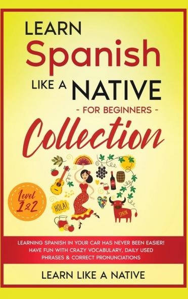 Learn Spanish Like a Native for Beginners Collection - Level 1 & 2: Learning Spanish in Your Car Has Never Been Easier! Have Fun with Crazy ... Pronunciations: 3 (Spanish Language Lessons)