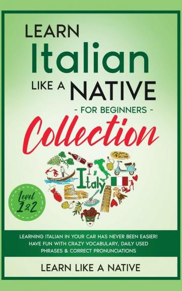 Learn Italian Like a Native for Beginners Collection - Level 1 & 2: Learning Italian in Your Car Has Never Been Easier! Have Fun with Crazy ... Pronunciations: 3 (Italian Language Lessons)
