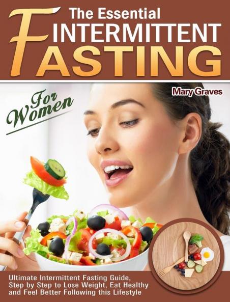 The Essential Intermittent Fasting for Women: Ultimate Intermittent Fasting Guide Step by Step to Lose Weight Eat Healthy and Feel Better Following this Lifestyle