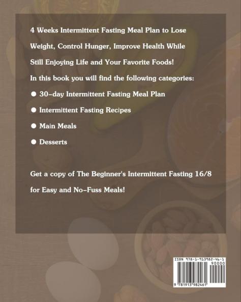 The Beginner's Intermittent Fasting 16/8: 4 Weeks Intermittent Fasting Meal Plan to Lose Weight Control Hunger Improve Health While Still Enjoying Life and Your Favorite Foods