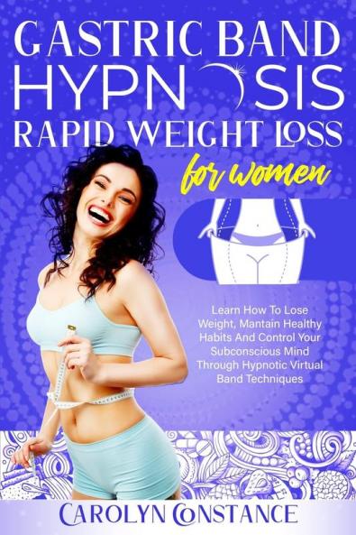 Gastric Band Hypnosis Rapid Weight Loss for Women: Learn How to Lose Weight Maintain Healthy Habits and Control Your Subconscious Mind Through Hypnotic Virtual Band Techniques