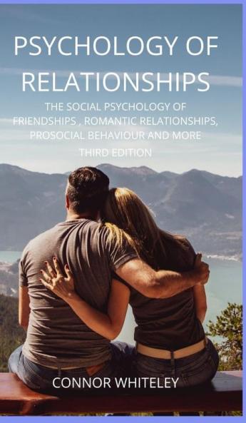 Psychology of Relationships: The Social Psychology of Friendships Romantic Relationships Prosocial Behaviour and More Third Edition: 22 (Introductory)