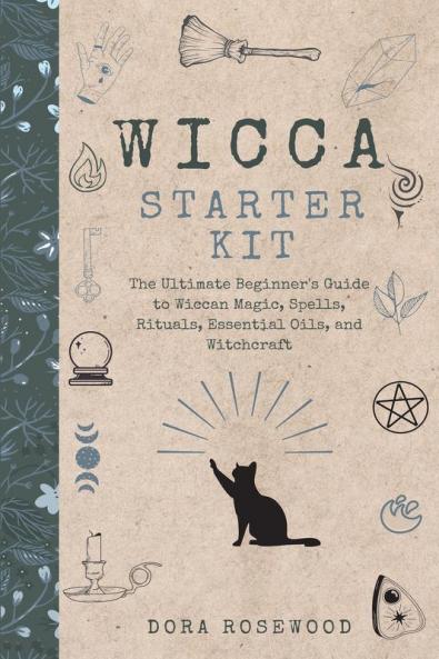 Wicca Starter Kit: The Ultimate Beginner's Guide to Wiccan Magic Spells Rituals Essential Oils and Witchcraft