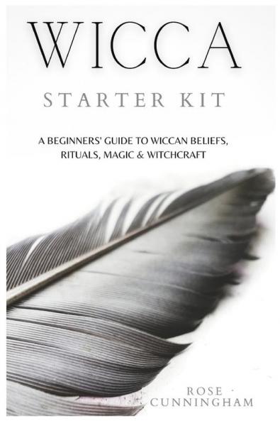Wicca Starter Kit: A Beginners' Guide to Wicca Beliefs Rituals Magic and Witchcraft
