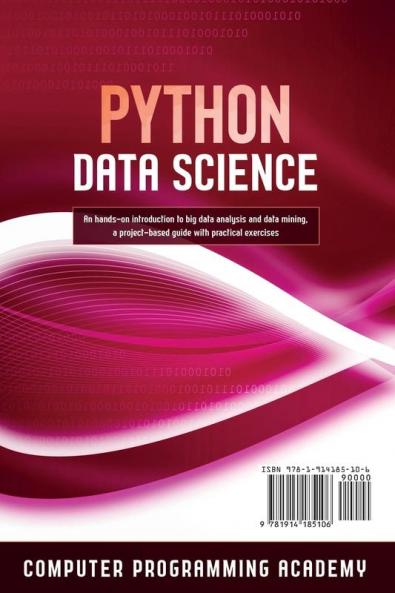 Python Data Science: Learn Python in a Week and Master It. An Hands-On Introduction to Big Data Analysis and Mining a Project-Based Guide with Practical Exercises: 3 (7 Days Crash Course)