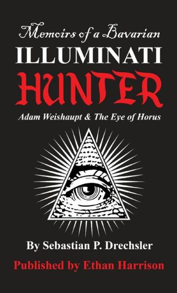 Adam Weishaupt and The Eye of Horus: 1 (Memoirs of a Bavarian Illuminati Hunter)