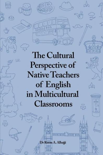 The Cultural Perspective of Native Teachers of English in Multicultural Classrooms: An In-depth Study of Classrooms in the Private Schools of Dubai
