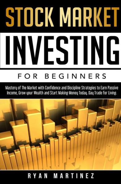 Stock Market Investing for Beginners: Mastery of The Market with Confidence and Discipline Strategies to Earn Passive Income Grow your Wealth and ... Day Trade for Living.: 1 (Trading Life)