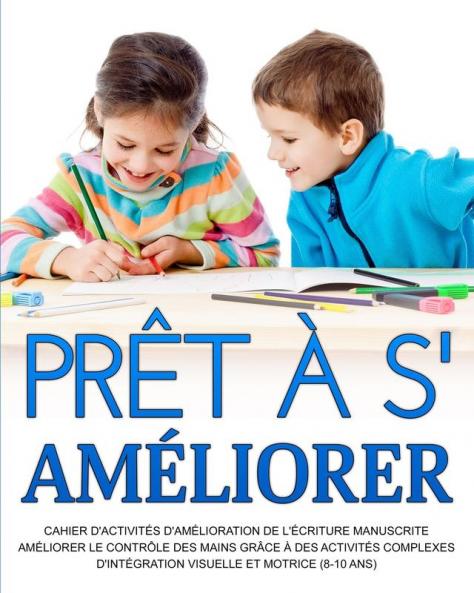 Prêt À S'Améliorer: Améliorer Le Contrôle Des Mains Grâce À Des Activités Complexes D'Intégration Visuelle Et Motrice (8-10 Ans) (French Edition)