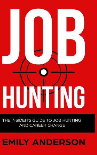 Job Hunting - Hardcover Version: The Insider's Guide to Job Hunting and Career Change: Learn How to Beat the Job Market Write the Perfect Resume and Smash it at Interviews (Volume 1)