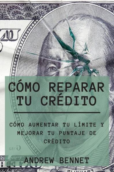 Como Reparar Tu Credito: Cómo Aumentar Tu Límite Y Mejorar Tu Puntaje De Crédito. Credit Repair ( Spanish Version)