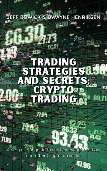Trading Strategies and Secrets - Crypto Trading: A very useful guide to start investing in Bitcoin and other Cryptocurrencies: 1