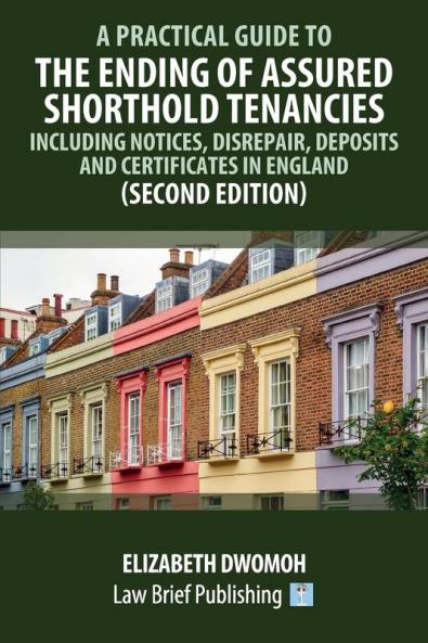 A Practical Guide to the Ending of Assured Shorthold Tenancies - Including Notices Disrepair Deposits and Certificates in England (Second Edition)