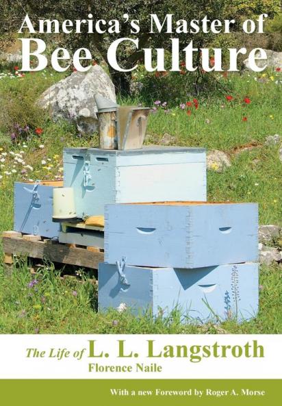 America's Master of Bee Culture The Life of L. L. Langstroth