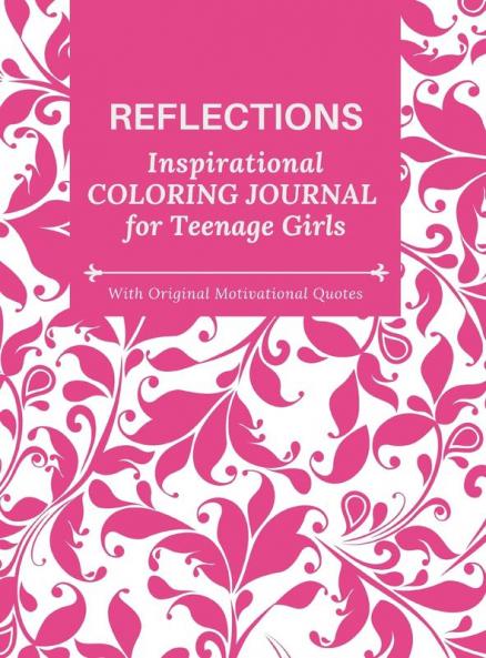 REFLECTIONS - Inspirational COLORING JOURNAL  for Teenage Girls - with Original Motivational Quotes