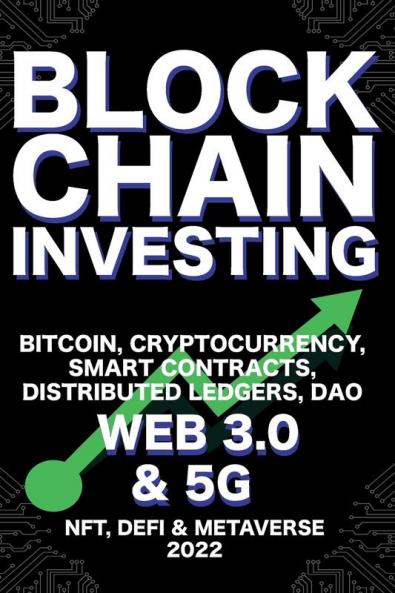 Blockchain Investing; Bitcoin Cryptocurrency NFT DeFi Metaverse Smart Contracts Distributed Ledgers DAO Web 3.0 & 5G