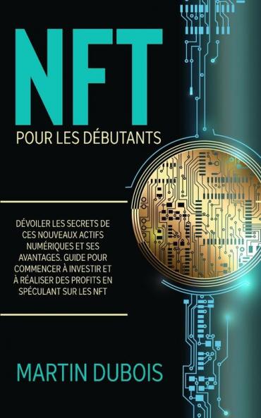 Nft Pour Les Débutants: Dévoiler Les Secrets De Ces Nouveaux Actifs Numériques Et Ses Avantages. Guide Pour Commencer À Investir Et À Réaliser Des ... - Nft Guide (French Version) (French Edition)