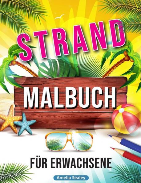 Strand Malbuch: Entspannende Strand Urlaubs Szenen Schöne Sommer Motive zum Stressabbau