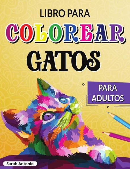 Libro para Colorear de Gatos para Adultos: Gatos creativos para colorear Libro para colorear para adultos amantes de los gatos para relajarse y aliviar el estrés