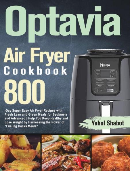Optavia Air Fryer Cookbook 2021-2022: 800-Day Super Easy Air Fryer Recipes with Fresh Lean and Green Meals for Beginners and Advanced Help You Keep ... Harnessing the Power of Fueling Hacks Meals