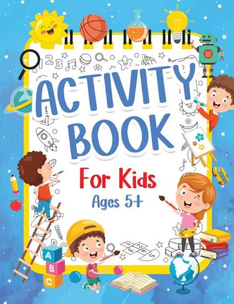 Activity Book For Kids 5+ Years Old: Fun Activity Book For Boys And Girls 6-9 7-10 Years Old. Big Pages Of Connect The Dots Mazes Puzzles & Many ... Drawing Calculating Counting Numbers and M