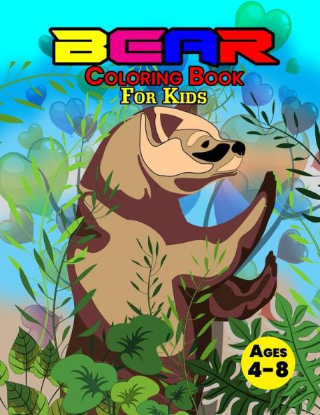 Bear Coloring Book For Kids Ages 4-8: Wonderful Bear Book for Teens Boys and Kids Great Wildlife Animal Coloring Book for Children and Toddlers who Love to Play and Enjoy with Cute Bears