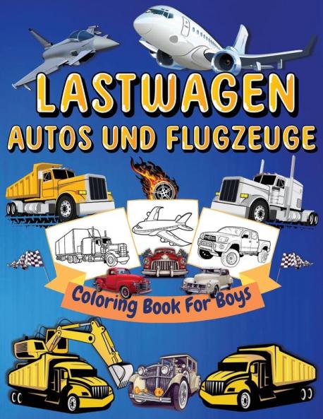 Lastwagen, Autos Und Flugzeuge Malbuch Für Kinder: Große Färbeseiten Mit Lastwagen, Autos Und Flugzeugen Für Jungen Und Mädchen Lkw, Flugzeuge, Autos, ... Alter Von 4-6, 6-8 Jahren. (German Edition)