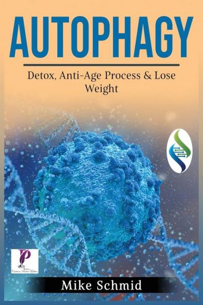 Autophagy: Detox Your Body Activate The Anti- Age Process and Lose Weight. Increase Your Body's Natural Intelligence.