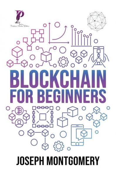 Blockchain For Beginners: The Step-by-Step Guide from beginner to advanced strategies. Create An Additional Income Stream And Improve Your Life.