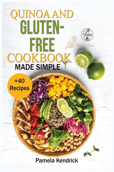 Quinoa And Gluten-Free Cookbook Made Simple: + 40 Healthy & Great-Tasting Recipes. Eat Great Lose Weight and Feel Healthy.